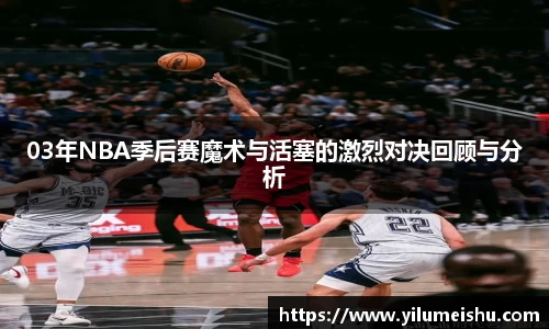 03年NBA季后赛魔术与活塞的激烈对决回顾与分析